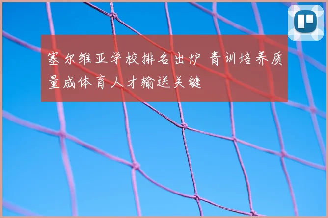 塞尔维亚学校排名出炉 青训培养质量成体育人才输送关键